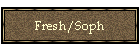 Fresh/Soph